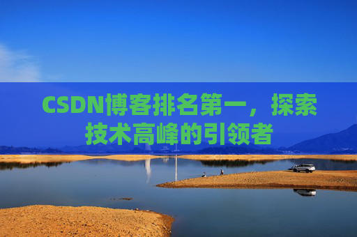 CSDN博客排名第一，探索技术高峰的引领者