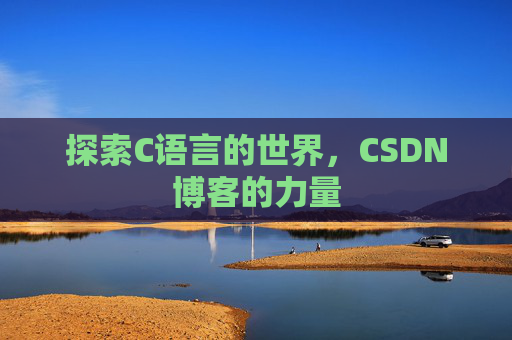 探索C语言的世界，CSDN博客的力量